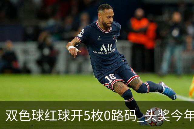 双色球红球开5枚0路码 头奖今年首次空开！